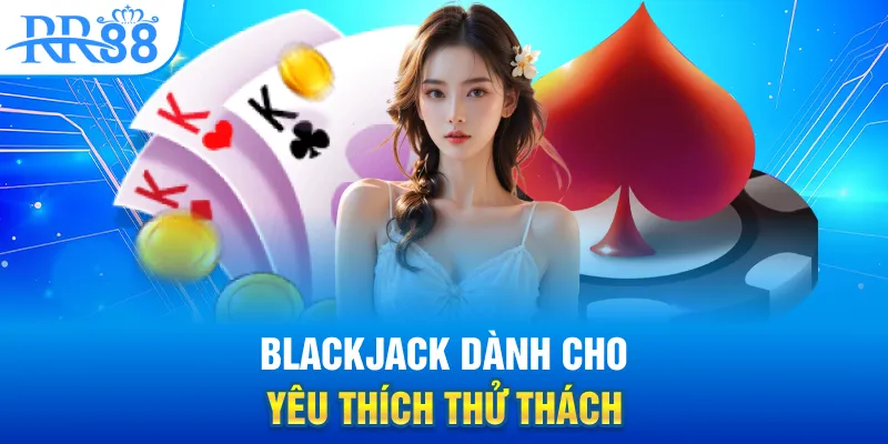 Casino Trực Tuyến Tại RR88 - Sân Chơi Giải Trí Sắc Nét Dành Cho Người Chơi Thời Đại Số 6 Blackjack dành cho người yêu thích thử thách