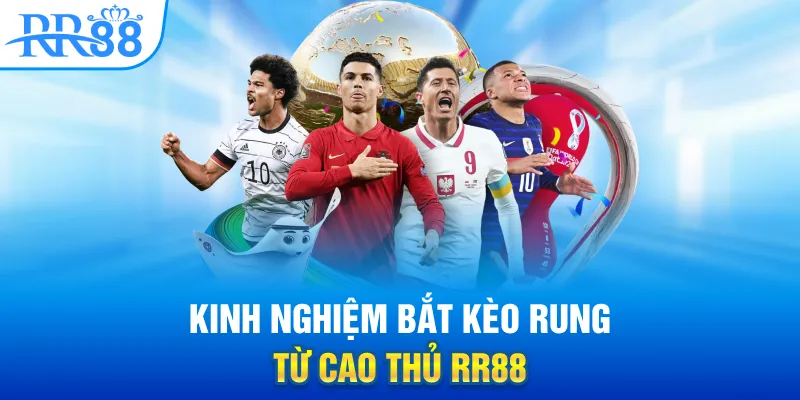 Làm Chủ Kèo Rung Cùng RR88 - Tốc Độ, Chiến Thuật Và Bản Lĩnh 4 Kinh nghiệm bắt kèo rung từ cao thủ RR88