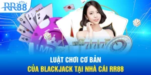 Luật chơi cơ bản của Blackjack tại nhà cái RR88