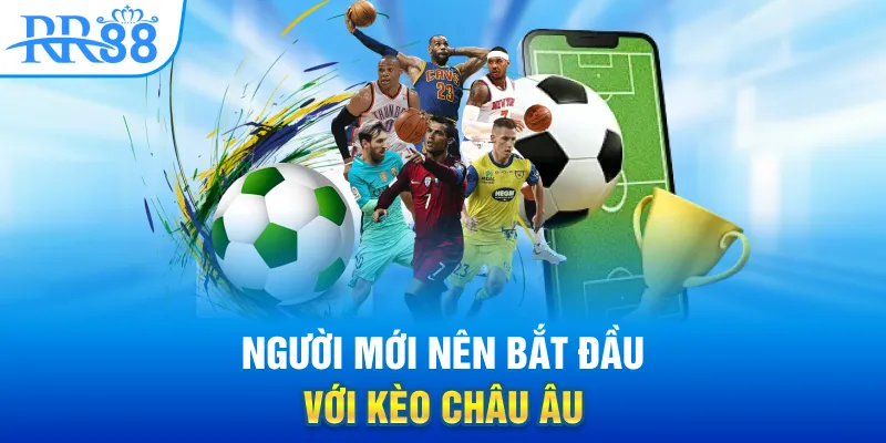 Chơi Kèo Châu Âu - Lợi Thế Dành Cho Người Mới Tại RR88? 2 Người mới nên bắt đầu với kèo châu Âu