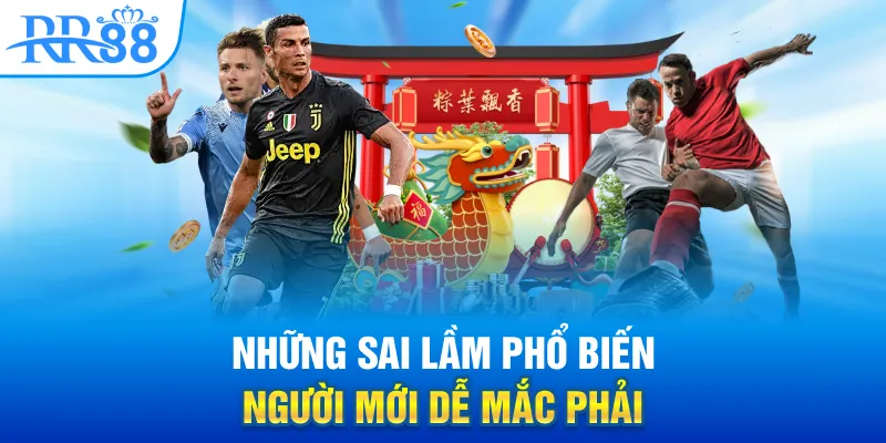 Làm Chủ Kèo Rung Cùng RR88 - Tốc Độ, Chiến Thuật Và Bản Lĩnh 3 Những sai lầm phổ biến người mới dễ mắc phải