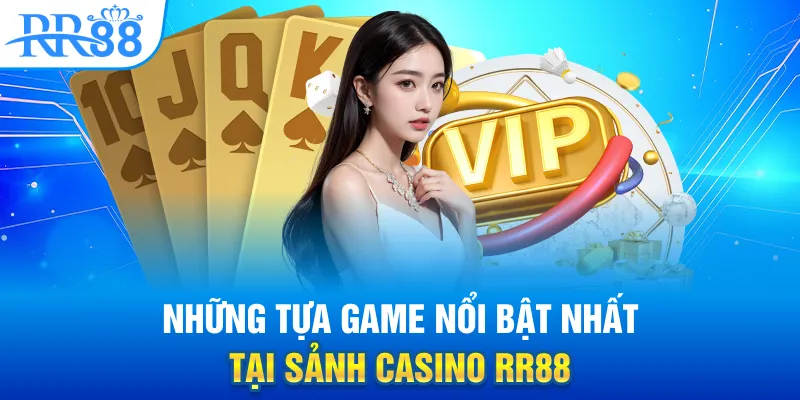 Casino Trực Tuyến Tại RR88 - Sân Chơi Giải Trí Sắc Nét Dành Cho Người Chơi Thời Đại Số 1 Những tựa game nổi bật nhất tại sảnh Casino RR88