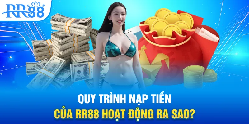 Nạp Tiền Vào RR88 Dễ Hay Khó? Toàn Bộ Quy Trình Dưới 3 Phút 1 Quy trình nạp tiền của RR88 hoạt động ra sao?