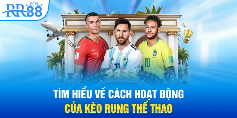 Làm Chủ Kèo Rung Cùng RR88 - Tốc Độ, Chiến Thuật Và Bản Lĩnh 1 Tìm hiểu về cách hoạt động của kèo rung thể thao
