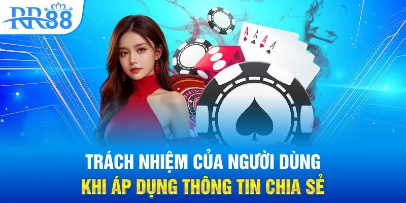 Điều Khoản Sử Dụng RR88 – Quy Định Truy Cập Website Chính Thức 3 Trách nhiệm của người dùng khi áp dụng thông tin chia sẻ